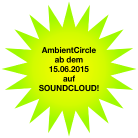 AmbientCircle
ab dem
15.06.2015
auf 
SOUNDCLOUD!