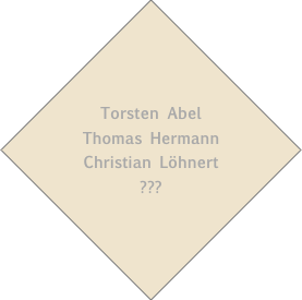 Torsten Abel
Thomas Hermann
Christian Löhnert
???