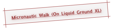Micronautic Walk (On Liquid Ground XL)